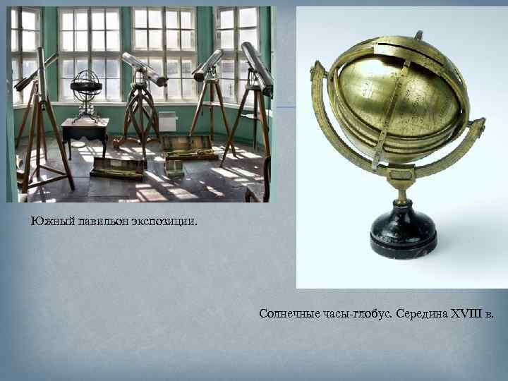  Южный павильон экспозиции. Солнечные часы-глобус. Середина XVIII в. 