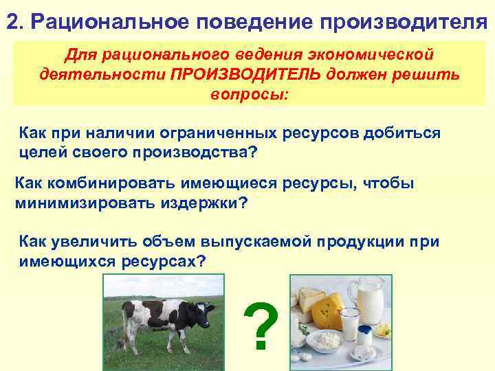 2. Рациональное поведение производителя Для рационального ведения экономической деятельности ПРОИЗВОДИТЕЛЬ должен решить вопросы: Как