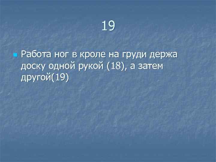  19 n Работа ног в кроле на груди держа доску одной рукой (18),