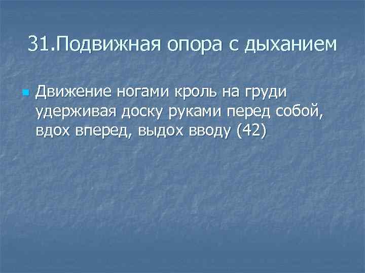 31. Подвижная опора с дыханием n Движение ногами кроль на груди удерживая доску руками