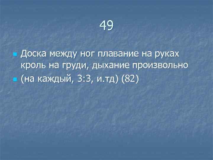  49 n Доска между ног плавание на руках кроль на груди, дыхание произвольно