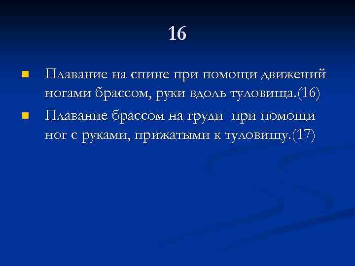 16 n n Плавание на спине при помощи движений ногами брассом, руки вдоль туловища.