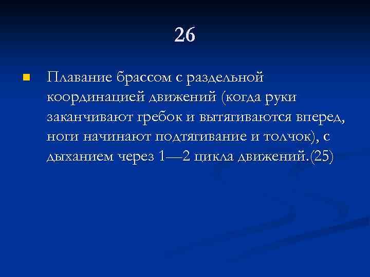26 n Плавание брассом с раздельной координацией движений (когда руки заканчивают гребок и вытягиваются