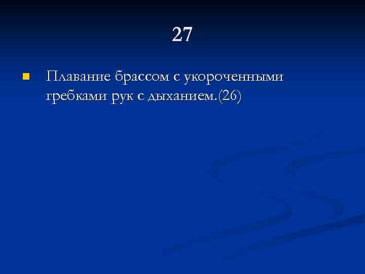 27 n Плавание брассом с укороченными гребками рук с дыханием. (26) 
