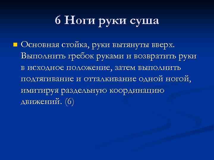 6 Ноги руки суша n Основная стойка, руки вытянуты вверх. Выполнить гребок руками и