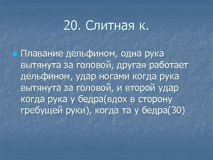 20. Слитная к. n Плавание дельфином, одна рука вытянута за головой, другая работает дельфином,