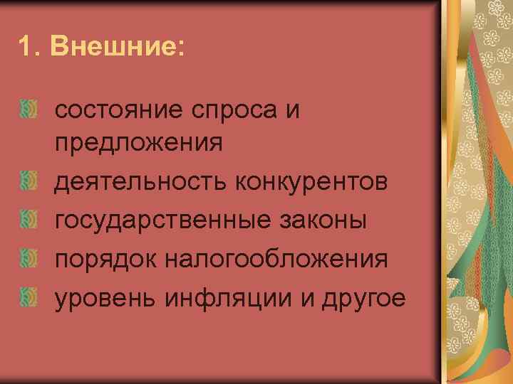 1. Внешние: состояние спроса и предложения деятельность конкурентов государственные законы порядок налогообложения уровень инфляции