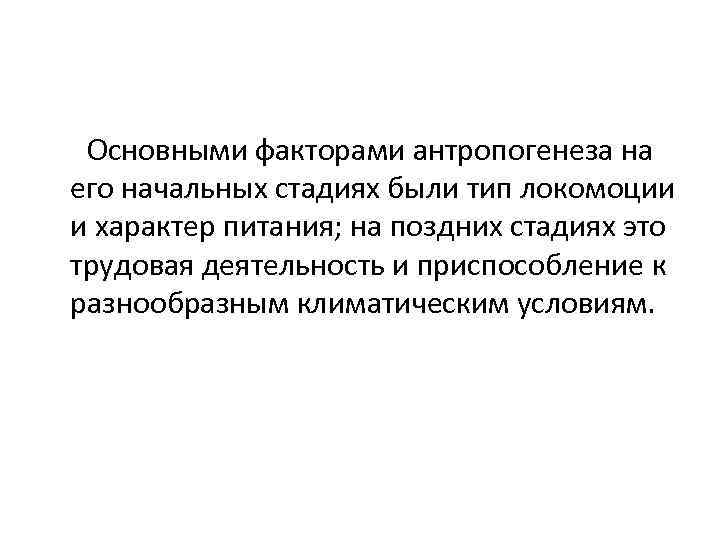 Основными факторами антропогенеза на его начальных стадиях были тип локомоции и характер питания; на