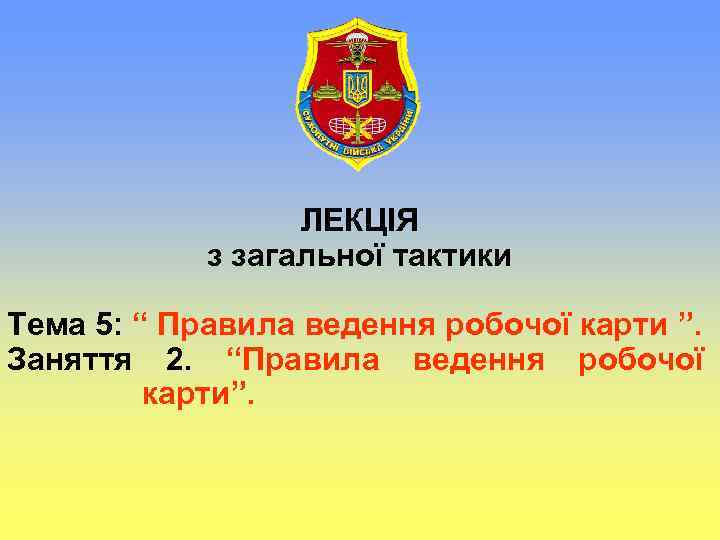 ЛЕКЦІЯ з загальної тактики Тема 5: “ Правила ведення робочої карти ”. Заняття 2.