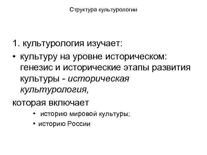 Структура культурологии 1. культурология изучает: • культуру на уровне историческом: генезис и исторические этапы