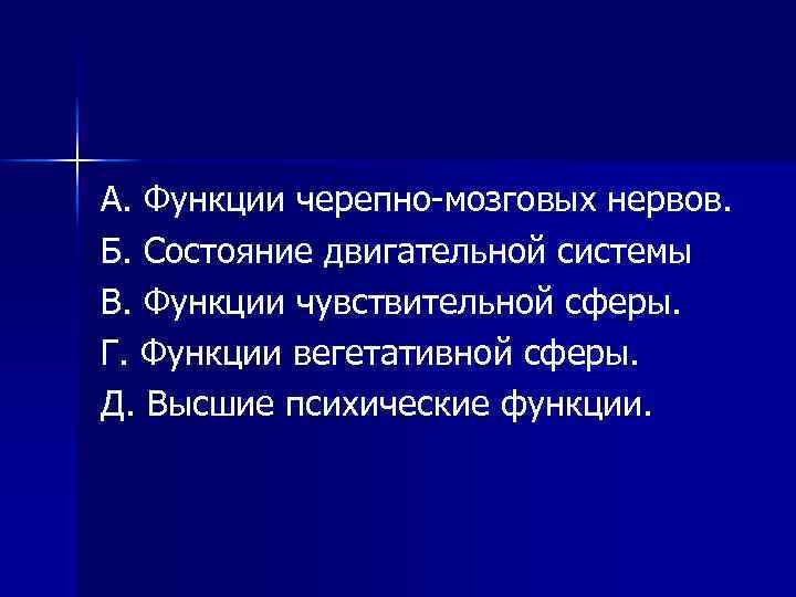 А. Функции черепно-мозговых нервов. Б. Состояние двигательной системы В. Функции чувствительной сферы. Г. Функции