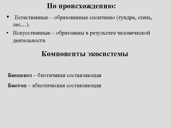 По происхождению: • Естественные – образованные спонтанно (тундра, степь, лес…). • Искусственные – образованы