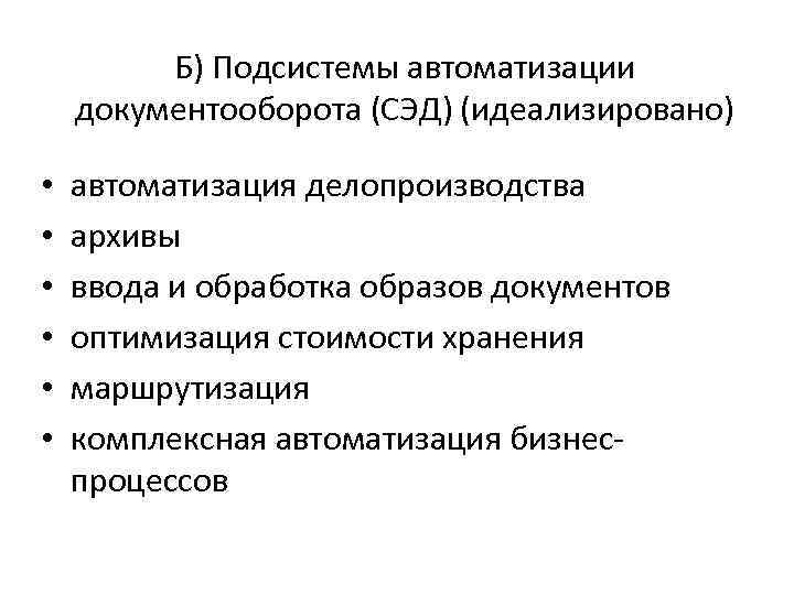 Б) Подсистемы автоматизации документооборота (СЭД) (идеализировано) • • • автоматизация делопроизводства архивы ввода и