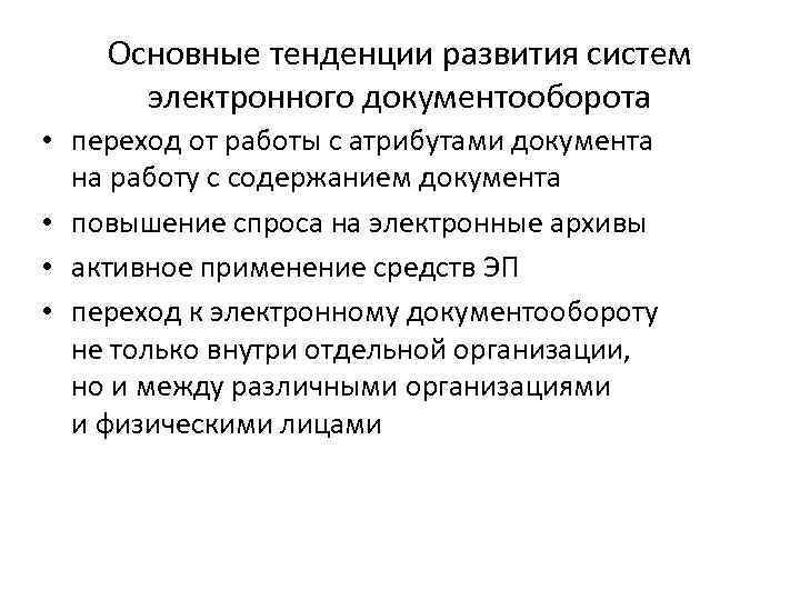Основные тенденции развития систем электронного документооборота • переход от работы с атрибутами документа на