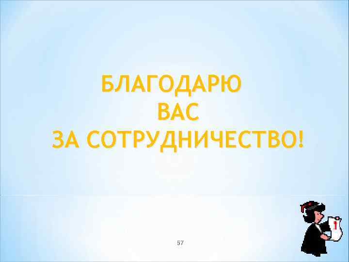 БЛАГОДАРЮ ВАС ЗА СОТРУДНИЧЕСТВО! 57 
