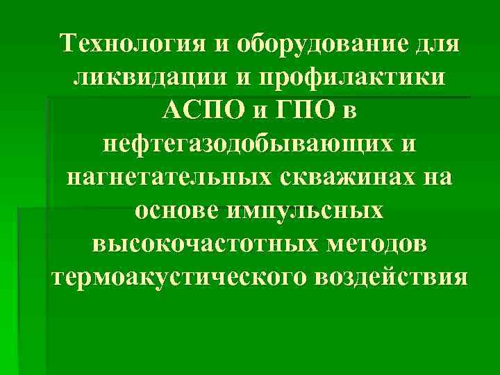 Технология и оборудование для ликвидации и профилактики АСПО и ГПО в нефтегазодобывающих и нагнетательных