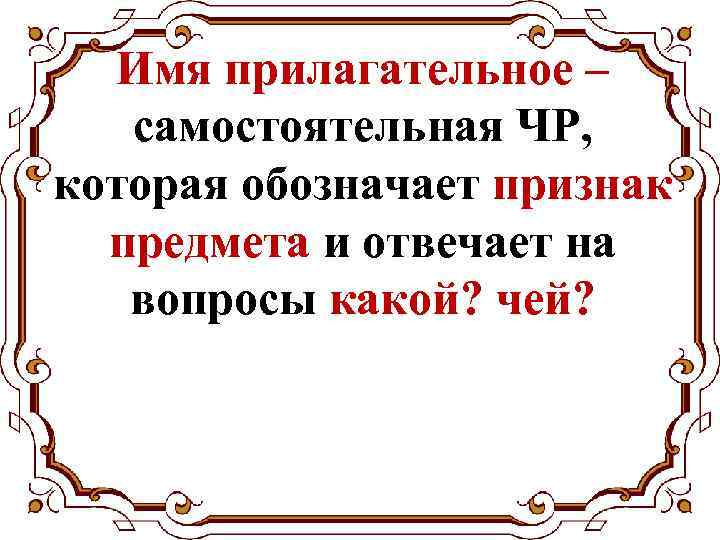 Имя прилагательное – самостоятельная ЧР, которая обозначает признак предмета и отвечает на вопросы какой?