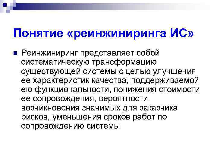 Понятие «реинжиниринга ИС» n Реинжиниринг представляет собой систематическую трансформацию существующей системы с целью улучшения