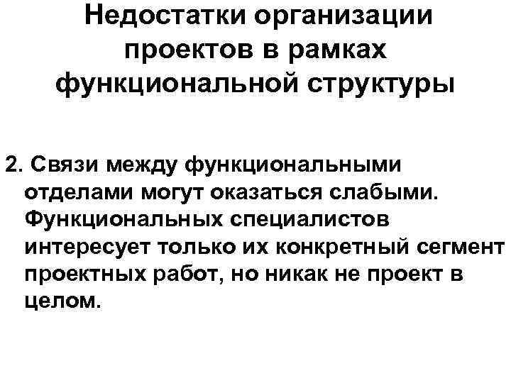 Недостатки организации проектов в рамках функциональной структуры 2. Связи между функциональными отделами могут оказаться