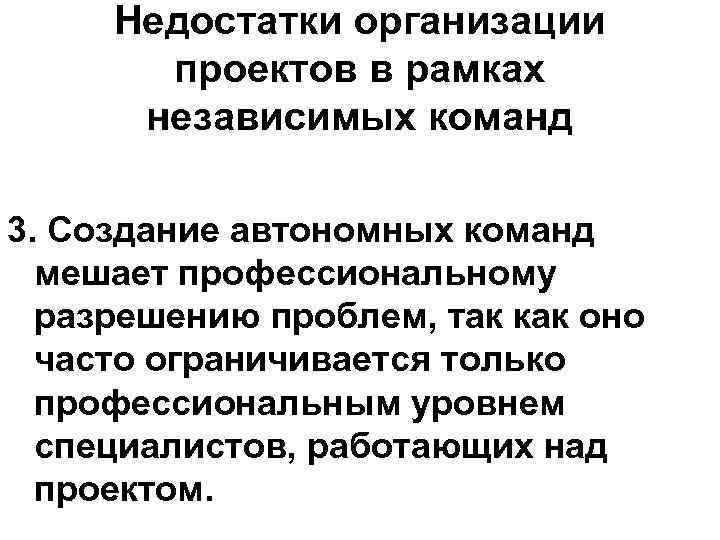 Недостатки организации проектов в рамках независимых команд 3. Создание автономных команд мешает профессиональному разрешению