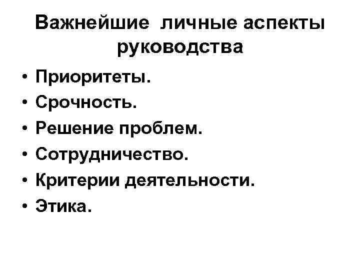 Важнейшие личные аспекты руководства • • • Приоритеты. Срочность. Решение проблем. Сотрудничество. Критерии деятельности.
