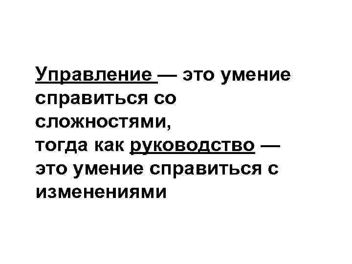 Управление — это умение справиться со сложностями, тогда как руководство — это умение справиться