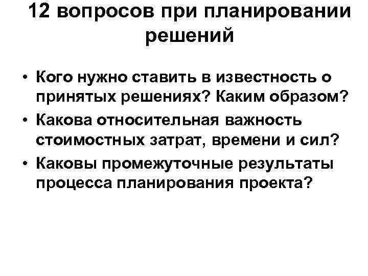 12 вопросов при планировании решений • Кого нужно ставить в известность о принятых решениях?