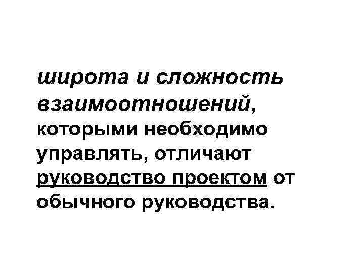 широта и сложность взаимоотношений, которыми необходимо управлять, отличают руководство проектом от обычного руководства. 