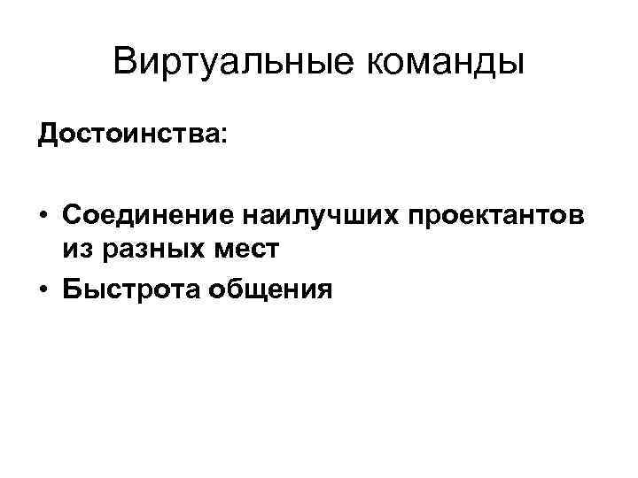 Виртуальные команды Достоинства: • Соединение наилучших проектантов из разных мест • Быстрота общения 