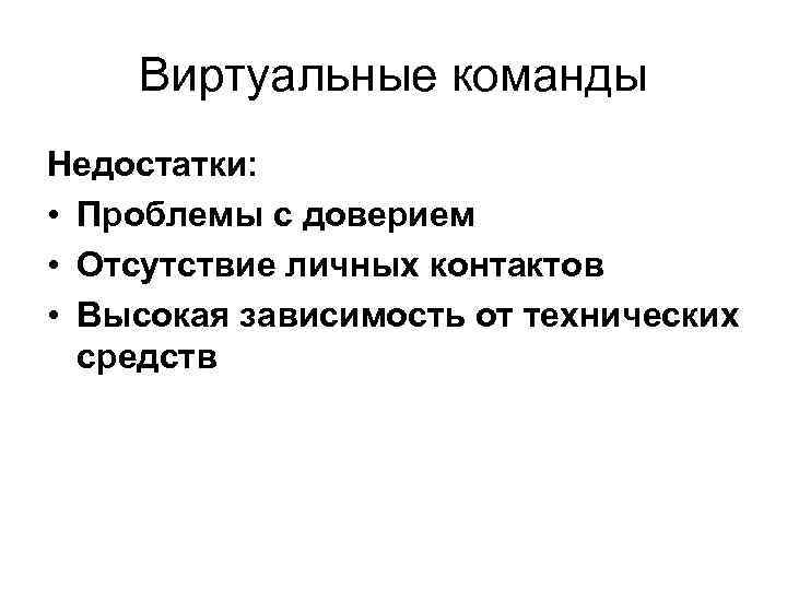 Виртуальные команды Недостатки: • Проблемы с доверием • Отсутствие личных контактов • Высокая зависимость