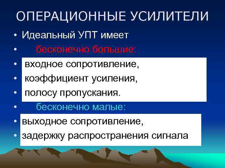 ОПЕРАЦИОННЫЕ УСИЛИТЕЛИ • • Идеальный УПТ имеет бесконечно большие: входное сопротивление, коэффициент усиления, полосу