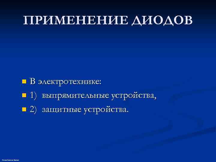 ПРИМЕНЕНИЕ ДИОДОВ В электротехнике: n 1) выпрямительные устройства, n 2) защитные устройства. n Степанов