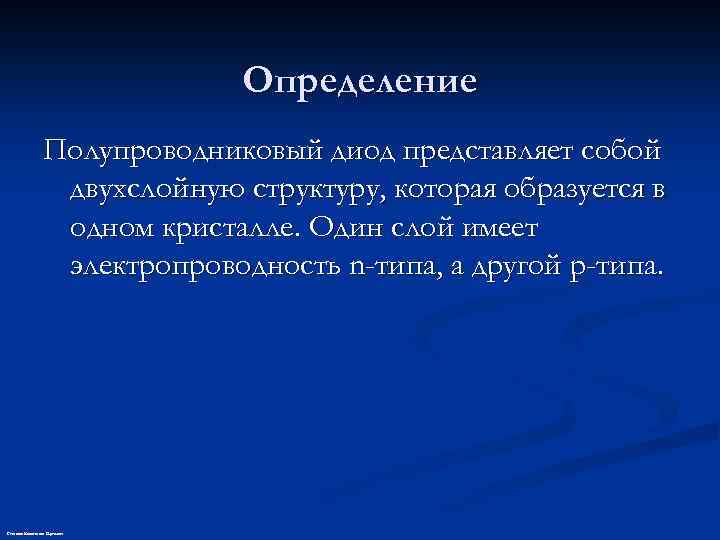Определение Полупроводниковый диод представляет собой двухслойную структуру, которая образуется в одном кристалле. Один слой