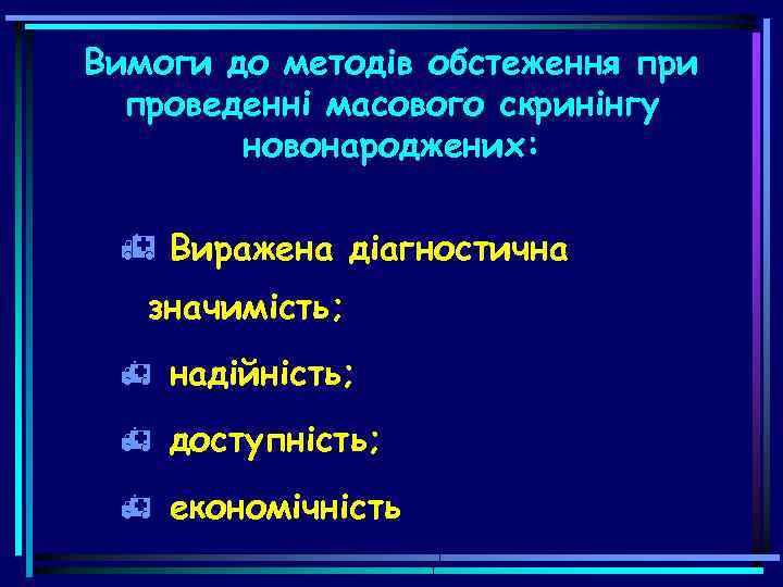 Вимоги до методів обстеження при проведенні масового скринiнгу новонароджених: Виражена діагностична значимість; надійність; доступність;