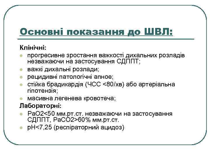 Основні показання до ШВЛ: Клінічні: l прогресивне зростання важкості дихальних розладів незважаючи на застосування