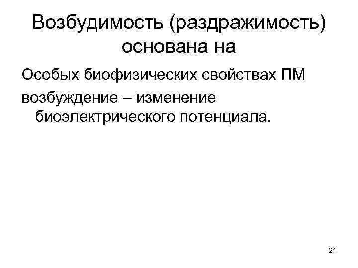 Возбудимость (раздражимость) основана на Особых биофизических свойствах ПМ возбуждение – изменение биоэлектрического потенциала. 21