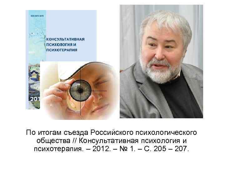 По итогам съезда Российского психологического общества // Консультативная психология и психотерапия. – 2012. –