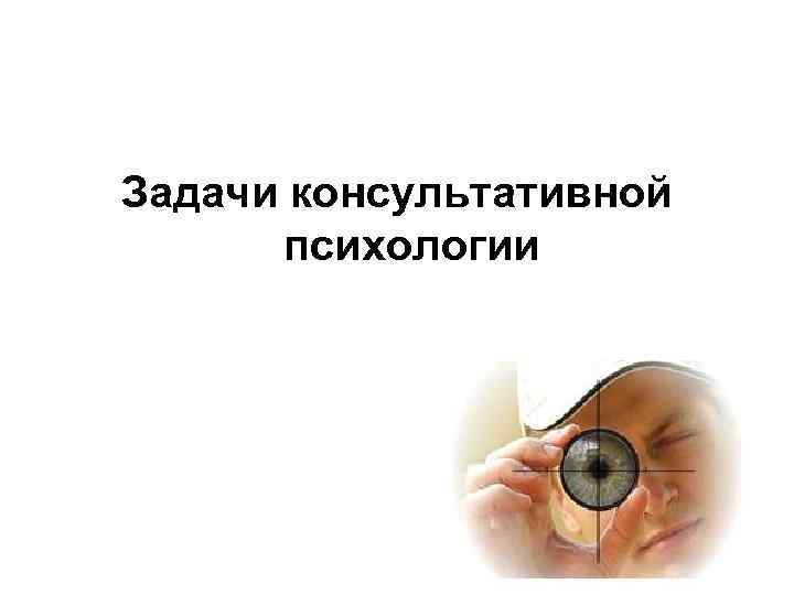 Задачи консультативной психологии 