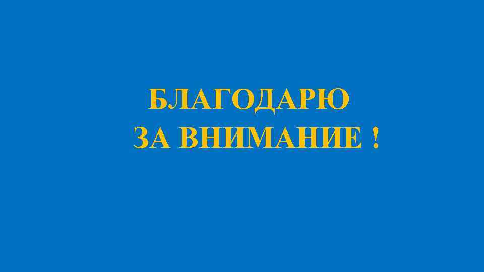 БЛАГОДАРЮ ЗА ВНИМАНИЕ ! 