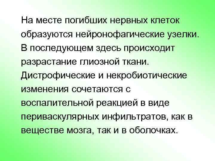 На месте погибших нервных клеток образуются нейронофагические узелки. В последующем здесь происходит разрастание глиозной