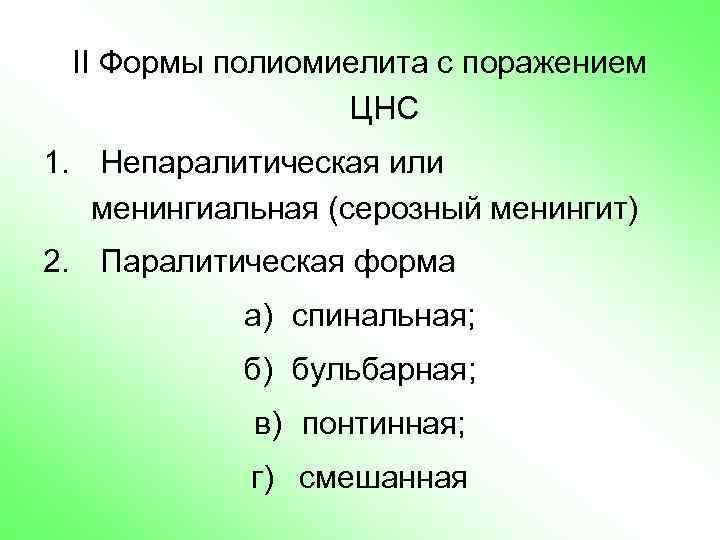 II Формы полиомиелита с поражением ЦНС 1. Непаралитическая или менингиальная (серозный менингит) 2. Паралитическая