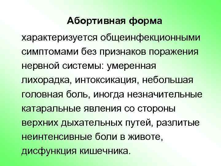 Абортивная форма характеризуется общеинфекционными симптомами без признаков поражения нервной системы: умеренная лихорадка, интоксикация, небольшая