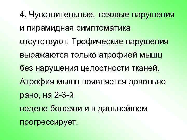 4. Чувствительные, тазовые нарушения и пирамидная симптоматика отсутствуют. Трофические нарушения выражаются только атрофией мышц