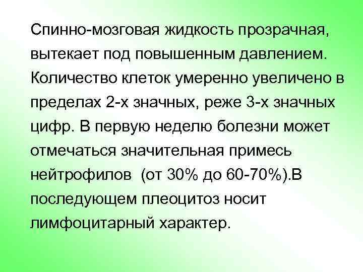 Спинно-мозговая жидкость прозрачная, вытекает под повышенным давлением. Количество клеток умеренно увеличено в пределах 2