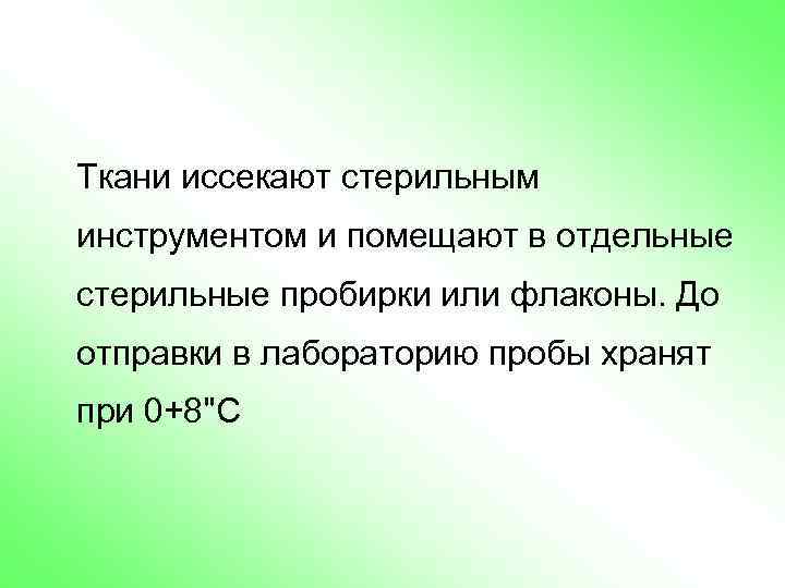 Ткани иссекают стерильным инструментом и помещают в отдельные стерильные пробирки или флаконы. До отправки