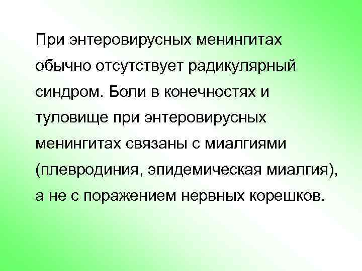 При энтеровирусных менингитах обычно отсутствует радикулярный синдром. Боли в конечностях и туловище при энтеровирусных