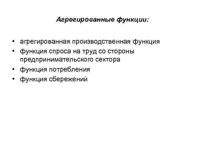 Агрегированные функции: • агрегированная производственная функция • функция спроса на труд со стороны предпринимательского