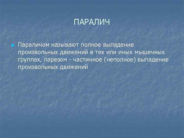 ПАРАЛИЧ n Параличом называют полное выпадение произвольных движений в тех или иных мышечных группах,