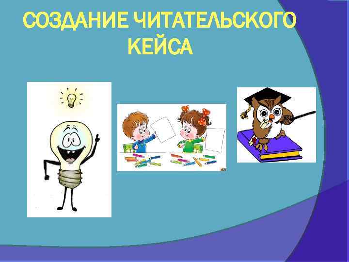 СОЗДАНИЕ ЧИТАТЕЛЬСКОГО КЕЙСА 