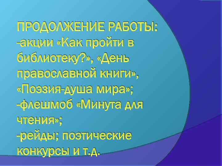 ПРОДОЛЖЕНИЕ РАБОТЫ: -акции «Как пройти в библиотеку? » , «День православной книги» , «Поэзия-душа
